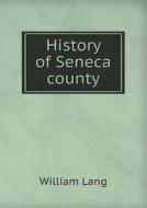 History Of Seneca County di William Lang edito da Book On Demand Ltd.