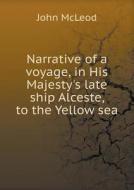 Narrative Of A Voyage, In His Majesty's Late Ship Alceste, To The Yellow Sea di John McLeod edito da Book On Demand Ltd.