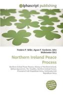 Northern Ireland Peace Process di Frederic P Miller, Agnes F Vandome, John McBrewster edito da Alphascript Publishing