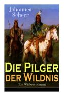 Die Pilger Der Wildnis (ein Wildwestroman) di Johannes Scherr edito da E-artnow