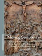 Moving Sculptures: Southern Netherlandish Alabasters from the 16th to 17th Centuries in Central and Northern Europe di Lipi& edito da BRILL ACADEMIC PUB