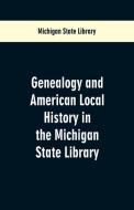 Genealogy and American Local History in the Michigan State Library di Michigan State Library edito da Alpha Editions