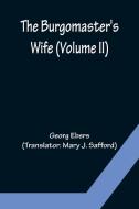 The Burgomaster's Wife (Volume II) di Georg Ebers edito da Alpha Editions