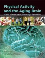 Physical Activity and the Aging Brain di Ronald Ross Watson edito da Elsevier Science Publishing Co Inc