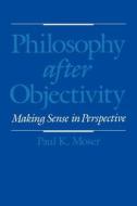 Philosophy after Objectivity di Paul K. Moser edito da Oxford University Press Inc