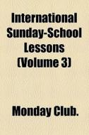 International Sunday-school Lessons (volume 3) di Monday Club. edito da General Books Llc