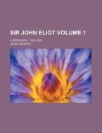 Sir John Eliot (volume 1); A Biography. 1590-1632 di John Forster edito da General Books Llc