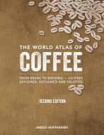 The World Atlas of Coffee: From Beans to Brewing -- Coffees Explored, Explained and Enjoyed di James Hoffmann edito da FIREFLY BOOKS LTD