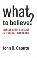 What To Believe? di John D. Caputo edito da Columbia University Press