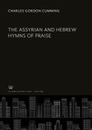 The Assyrian and Hebrew Hymns of Praise di Charles Gordon Cumming edito da Columbia University Press