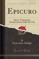 Epicuro: Opere, Frammenti, Testimonianze Sulla Sua Vita (Classic Reprint) di Unknown Author edito da Forgotten Books