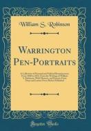 Warrington Pen-Portraits: A Collection of Personal and Political Reminiscences from 1848 to 1876, from the Writings of William S. Robinson, with di William S. Robinson edito da Forgotten Books