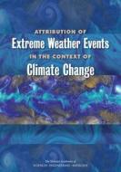 Attribution of Extreme Weather Events in the Context of Climate Change di National Academies Of Sciences Engineeri, Division On Earth And Life Studies, Board on Atmospheric Sciences and Climat edito da NATL ACADEMY PR