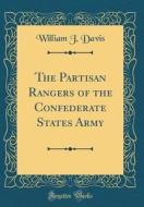 The Partisan Rangers of the Confederate States Army (Classic Reprint) di William J. Davis edito da Forgotten Books
