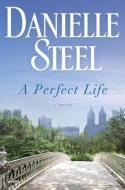 A Perfect Life di Danielle Steel edito da DELACORTE PR
