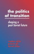 The Politics of Transition di Stephen White, Graeme Gill, Darrell Slider edito da Cambridge University Press