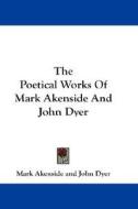 The Poetical Works of Mark Akenside and John Dyer di Mark Akenside, John Dyer edito da Kessinger Publishing