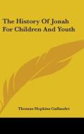 History Of Jonah For Children And Youth di Thomas Hopkins Gallaudet edito da Kessinger Publishing