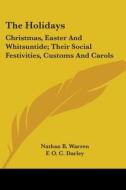 The Holidays: Christmas, Easter And Whitsuntide; Their Social Festivities, Customs And Carols di Nathan B. Warren edito da Kessinger Publishing, Llc
