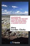 Shakespeare Proverbs: On the Wise Saws of Our Wisest Poet Collected Into a Modern Instance di Mary Cowden Clarke edito da LIGHTNING SOURCE INC