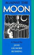 Against the Moon di Rushing-J edito da Texas Christian University Press