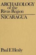 Archaeology of the Rivas Region, Nicaragua di Paul Healy edito da Wilfrid Laurier University Pre