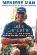 Meniere Man Let's Get Better: A Memoir of Meniere's Disease di Meniere Man edito da Page-Addie Press
