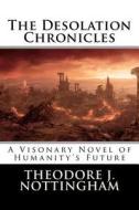 The Desolation Chronicles: A Visionary Novel of Humanity's Future di Theodore J. Nottingham edito da Nottingham Publishing