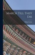 March Till They Die di Philip Crosbie edito da LIGHTNING SOURCE INC