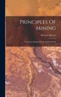 Principles Of Mining: Valuation, Organization & Administration di Herbert Hoover edito da LEGARE STREET PR