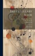 Baby's Lullaby Book: Mother Songs di Charles Stuart Pratt, L. Prang &. Co, G. W. Chadwick edito da LEGARE STREET PR