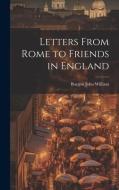 Letters From Rome to Friends in England di Burgon John William edito da LEGARE STREET PR