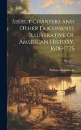 Select Charters and Other Documents Illustrative of American History, 1606-1775; Volume 1 di William Macdonald edito da LEGARE STREET PR