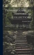Primary Sources, Historical Collections: Travels Into Bokhara: Being the Account of a Journey From India to Cabool, Tartary and Persia, With a Forewor di Alexander Burnes edito da LEGARE STREET PR