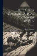 Thesaurus Linguae Latinae In Iv Tomos Divisus; Volume 1 di Robert Estienne edito da Creative Media Partners, LLC