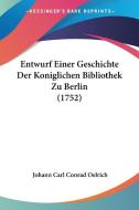 Entwurf Einer Geschichte Der Koniglichen Bibliothek Zu Berlin (1752) di Johann Carl Conrad Oelrich edito da Kessinger Publishing