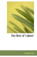 The Aims Of Labour di Henderson edito da Bibliolife