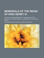 Memorials of the Reign of King Henry VI.; Official Correspondence of Thomas Bekynton, Secretary to King Henry VI., and Bishop of Bath and Wells... di Thomas Beckington edito da Rarebooksclub.com
