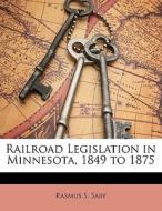 Railroad Legislation In Minnesota, 1849 To 1875 di Rasmus S. Saby edito da Bibliolife, Llc