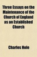 Three Essays On The Maintenance Of The C di Charles Hole edito da General Books