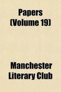 Papers Volume 19 di Manchester Literary Club edito da General Books