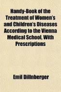 Handy-book Of The Treatment Of Women's A di Emil Dillnberger edito da General Books