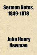 Sermon Notes, 1849-1878 di John Henry Newman edito da General Books