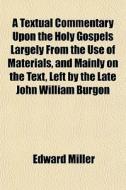 A Textual Commentary Upon The Holy Gospe di Edward Miller edito da General Books