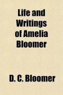 Life And Writings Of Amelia Bloomer di D. C. Bloomer edito da General Books