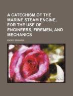 A Catechism of the Marine Steam Engine, for the Use of Engineers, Firemen, and Mechanics di Emory Edwards edito da Rarebooksclub.com