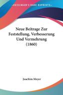 Neue Beitrage Zur Feststellung, Verbesserung Und Vermehrung (1860) di Joachim Meyer edito da Kessinger Publishing