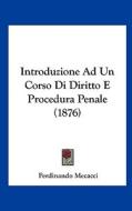 Introduzione Ad Un Corso Di Diritto E Procedura Penale (1876) di Ferdinando Mecacci edito da Kessinger Publishing