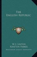 The English Republic di W. J. Linton edito da Kessinger Publishing