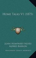 Home Talks V1 (1875) di John Humphrey Noyes edito da Kessinger Publishing